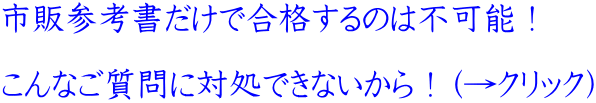 市販参考書だけで合格するのは不可能! こんなご質問に対処できないから!(→クリック)